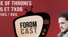 Foromcast E2 : Game Of Thrones 7×05 et 7×06 avis/analyses